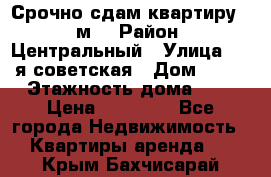 Срочно сдам квартиру, 52м. › Район ­ Центральный › Улица ­ 8-я советская › Дом ­ 47 › Этажность дома ­ 7 › Цена ­ 40 000 - Все города Недвижимость » Квартиры аренда   . Крым,Бахчисарай